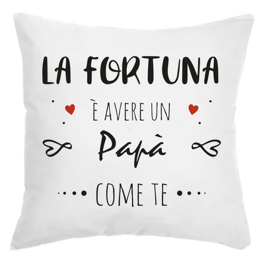 Cuscino La Fortuna è avere un Papà come te