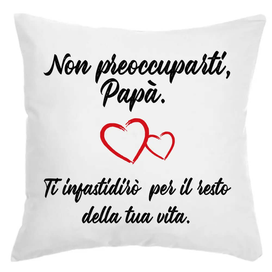 Cuscino Non preoccuparti Papà ti darò fastidio per il resto della tua Vita