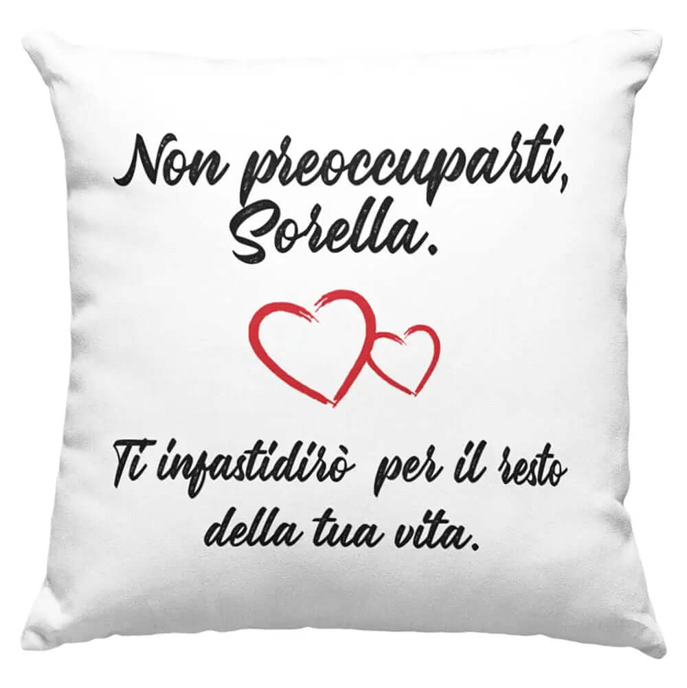Cuscino Non preoccuparti Sorella ti darò fastidio per il resto della tua Vita