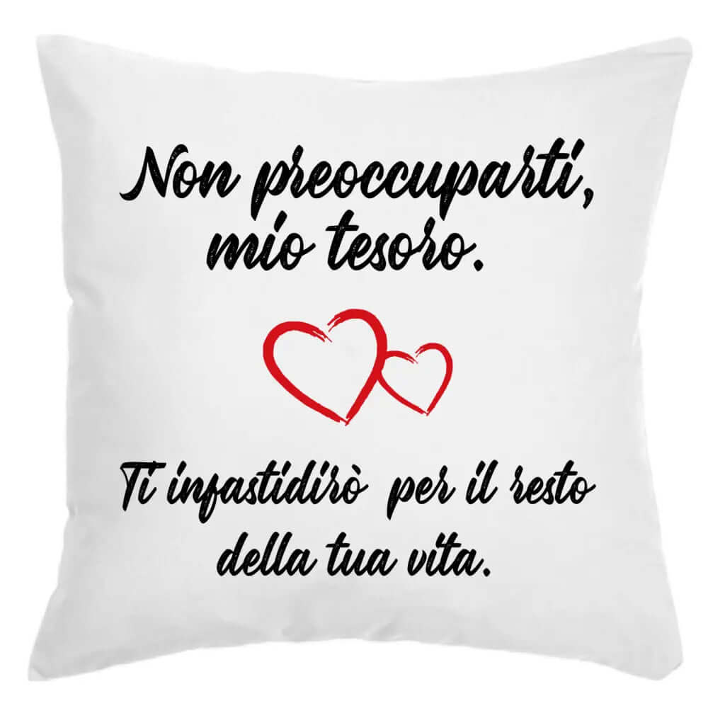 Cuscino Non preoccuparti Tesoro Ti infastidirò per il resto della tua Vita