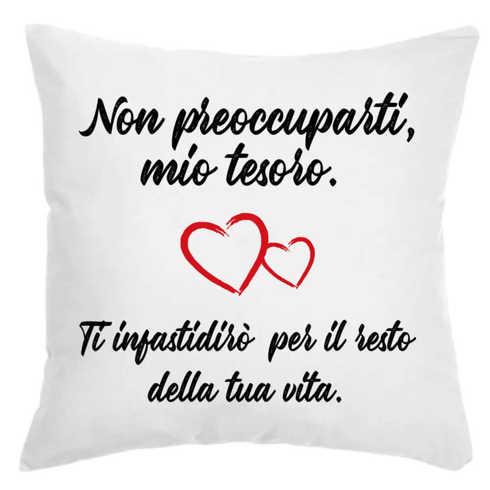 Cuscino Non preoccuparti mio tesoro ti darò fastidio per il resto della tua Vita