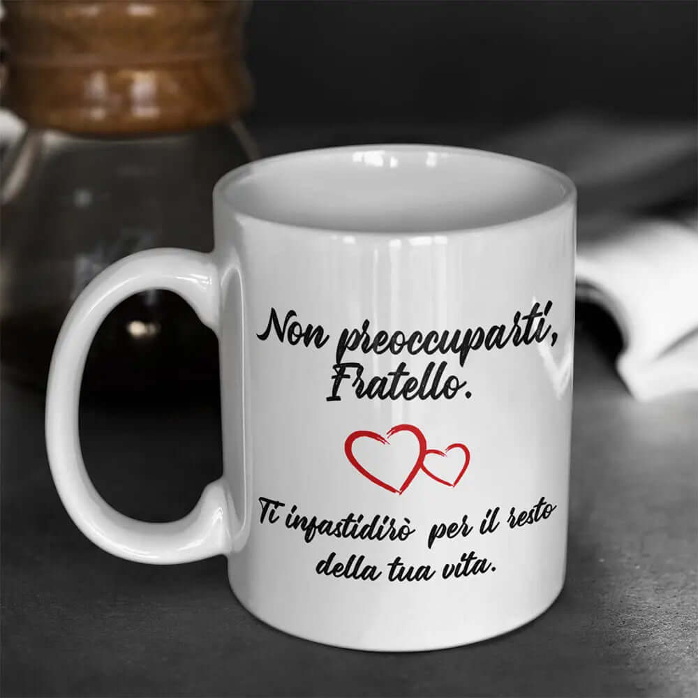 Tazza Non preoccuparti Fratello Ti infastidirò per il resto della tua Vita