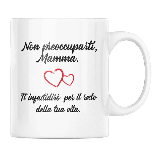 Tazza Non preoccuparti Mamma Ti infastidirò per il resto della tua Vita