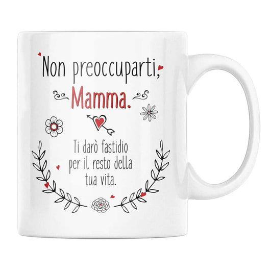Tazza Non preoccuparti Mamma ti darò fastidio per il resto della tua vita