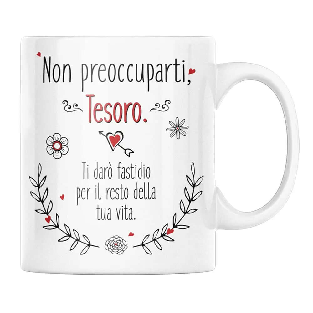 Tazza Non preoccuparti Mio Tesoro Ti infastidirò per il resto della tua Vita