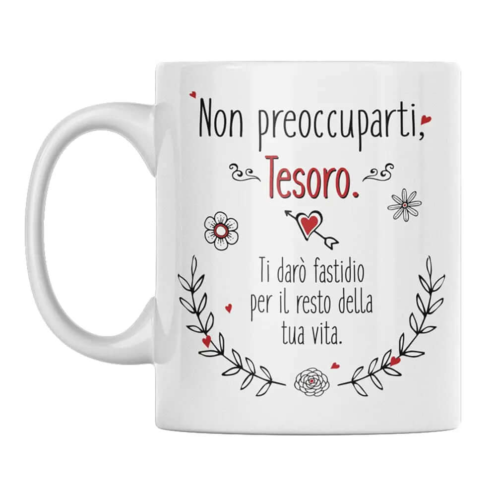 Tazza Non preoccuparti Mio Tesoro Ti infastidirò per il resto della tua Vita