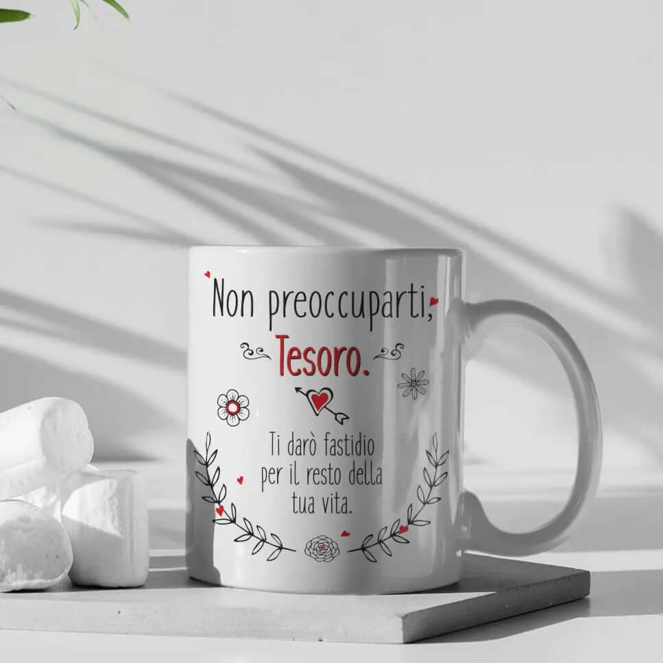 Tazza Non preoccuparti Mio Tesoro Ti infastidirò per il resto della tua Vita